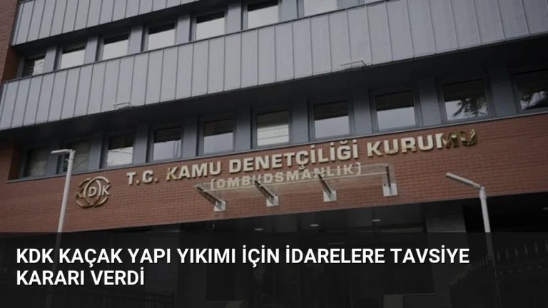 KDK Kaçak Yapı Yıkımı İçin İdarelere Tavsiye Kararı Verdi