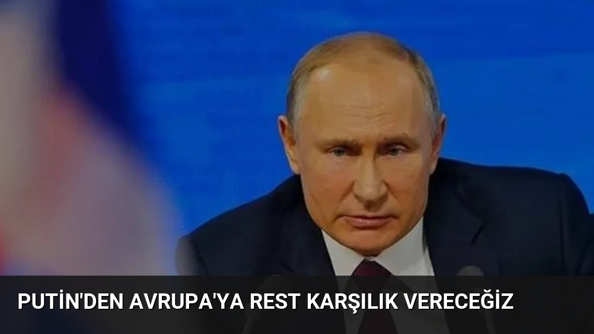 Putin’den Avrupa’ya Rest Karşılık Vereceğiz