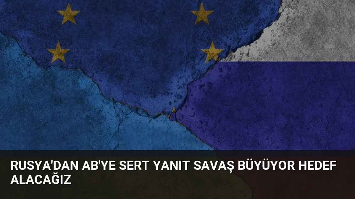 Rusya’dan AB’ye Sert Yanıt Savaş Büyüyor Hedef Alacağız