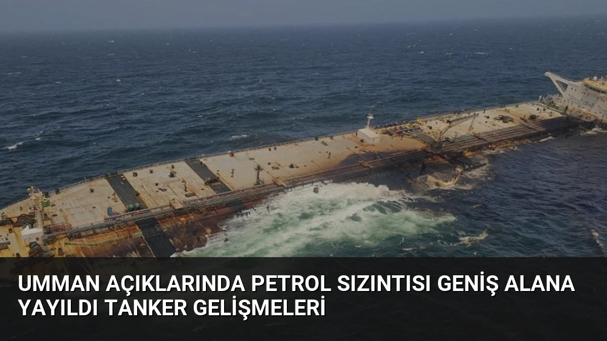Umman Açıklarında Petrol Sızıntısı Geniş Alana Yayıldı Tanker Gelişmeleri