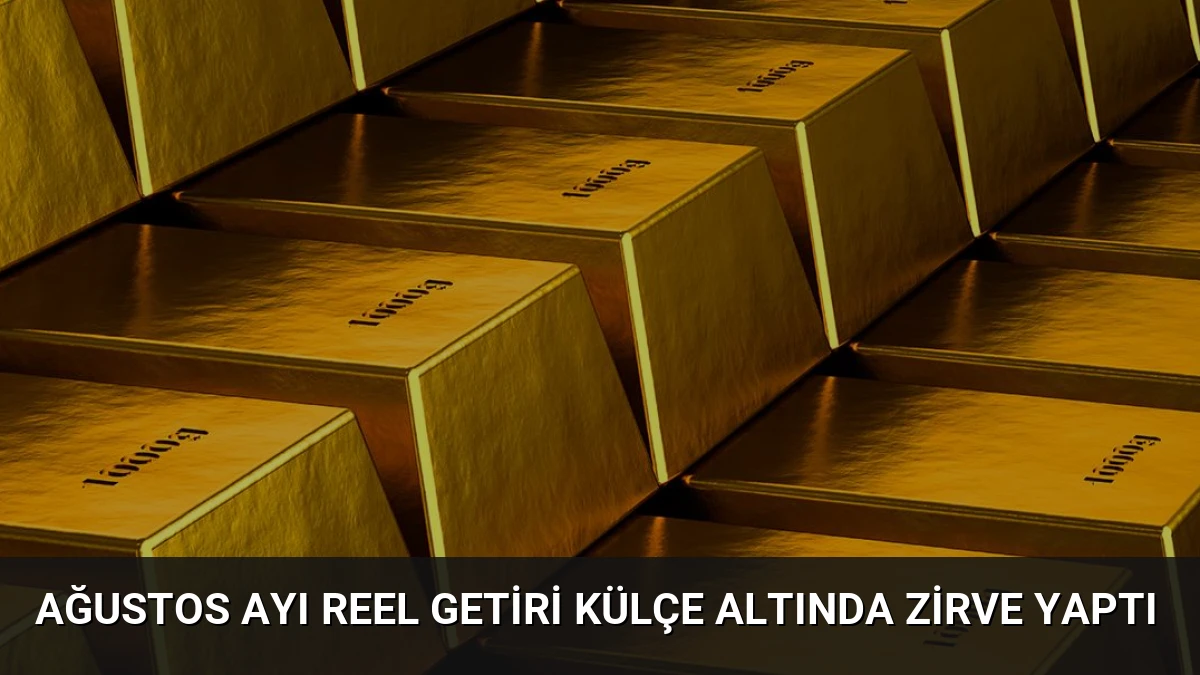 Ağustos Ayı Reel Getiri Külçe Altında Zirve Yaptı