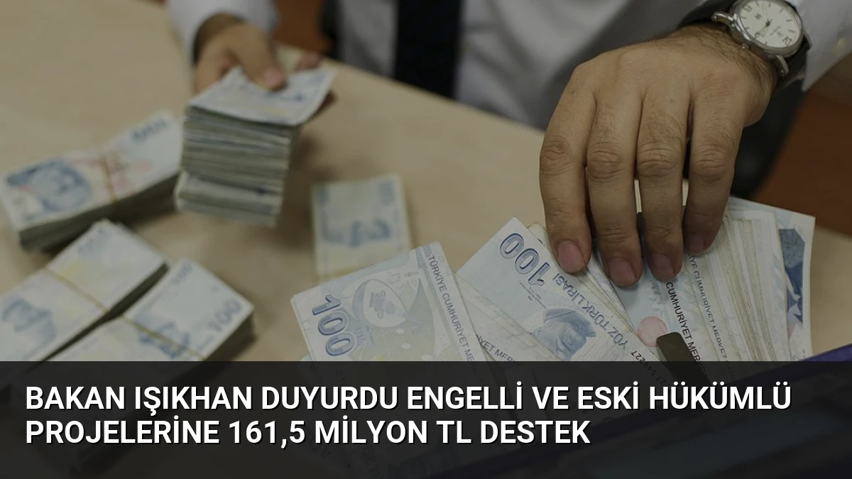 Bakan Işıkhan Duyurdu Engelli ve Eski Hükümlü Projelerine 161,5 Milyon TL Destek