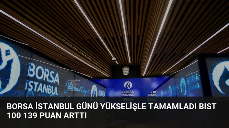 Borsa İstanbul Günü Yükselişle Tamamladı BIST 100 139 Puan Arttı