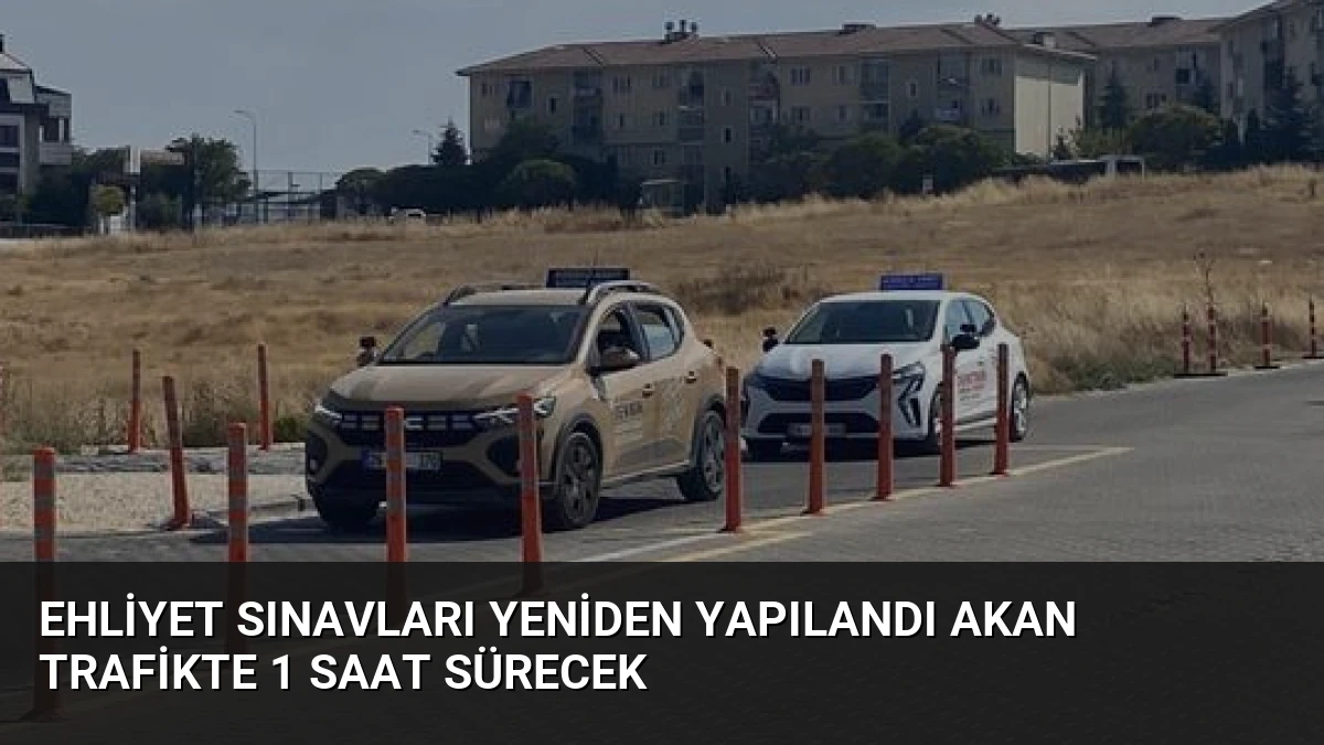 Ehliyet Sınavları Yeniden Yapılandı Akan Trafikte 1 Saat Sürecek
