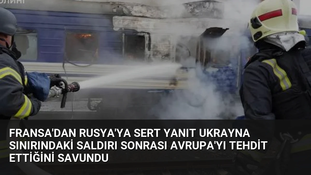 Fransa’dan Rusya’ya Sert Yanıt Ukrayna Sınırındaki Saldırı Sonrası Avrupa’yı Tehdit Ettiğini Savundu