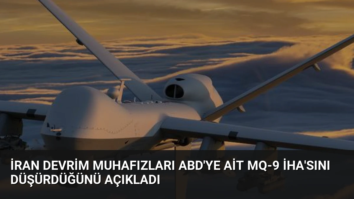 İran Devrim Muhafızları ABD’ye Ait MQ-9 İHA’sını Düşürdüğünü Açıkladı