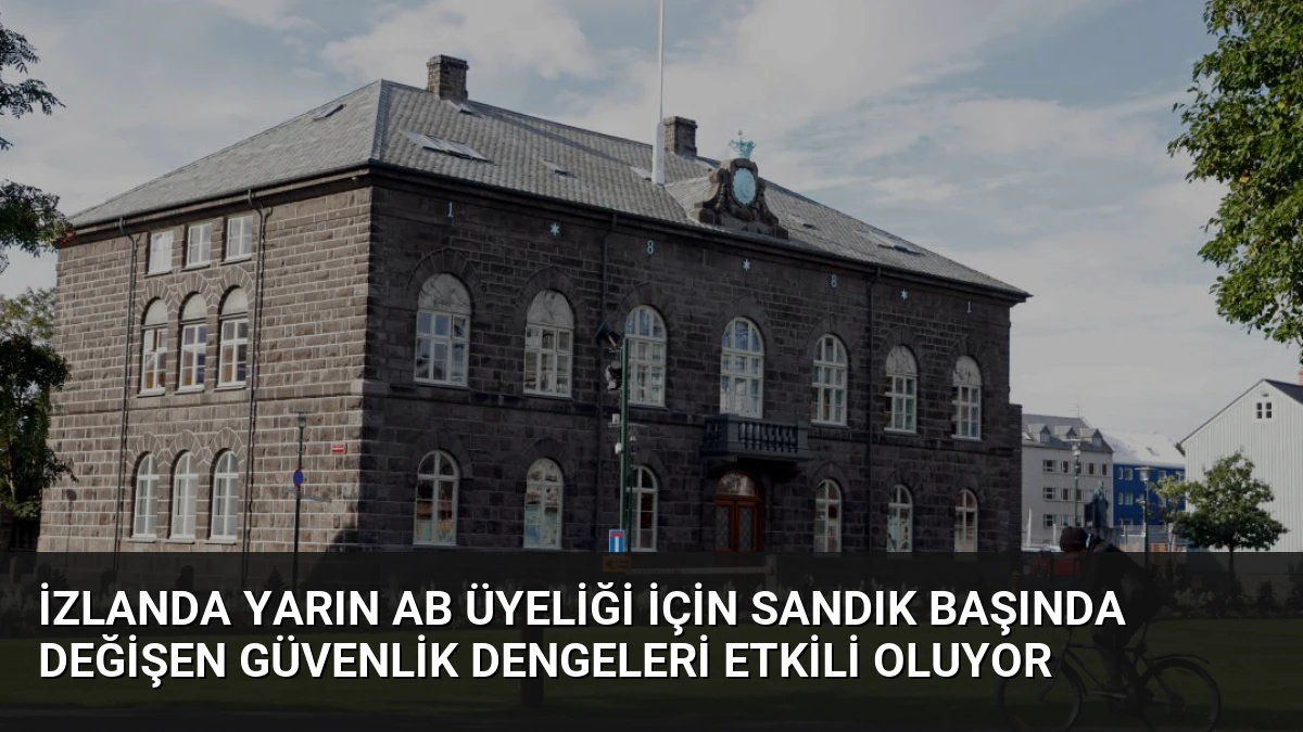 İzlanda Yarın AB Üyeliği İçin Sandık Başında Değişen Güvenlik Dengeleri Etkili Oluyor