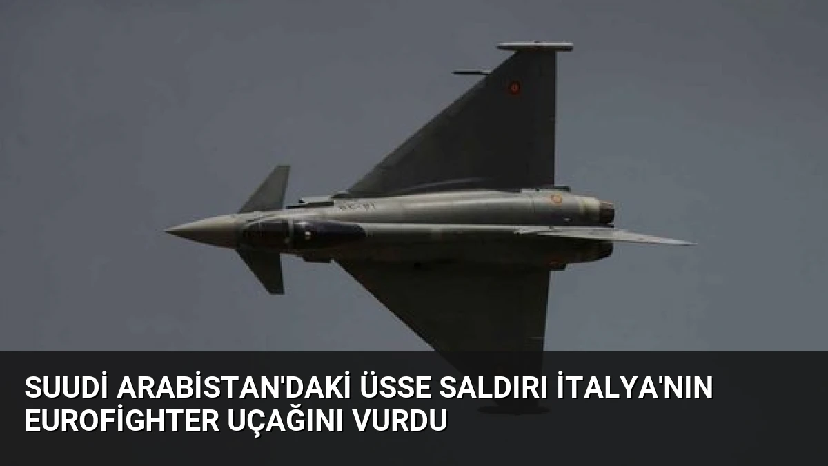 Suudi Arabistan’daki Üsse Saldırı İtalya’nın Eurofighter Uçağını Vurdu