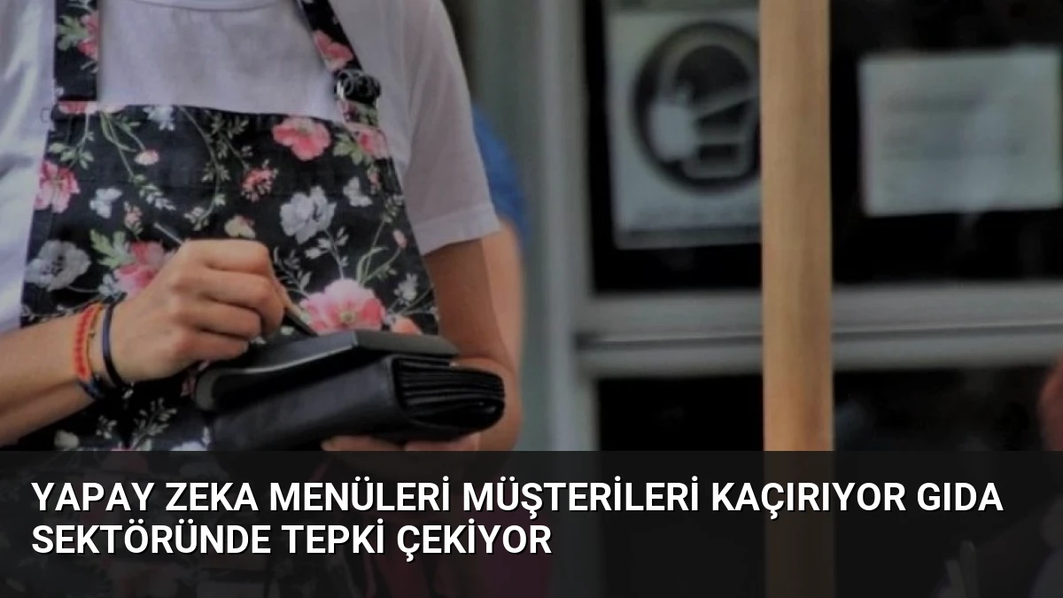 Yapay Zeka Menüleri Müşterileri Kaçırıyor Gıda Sektöründe Tepki Çekiyor