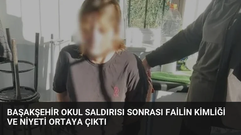 Başakşehir Okul Saldırısı Sonrası Failin Kimliği ve Niyeti Ortaya Çıktı