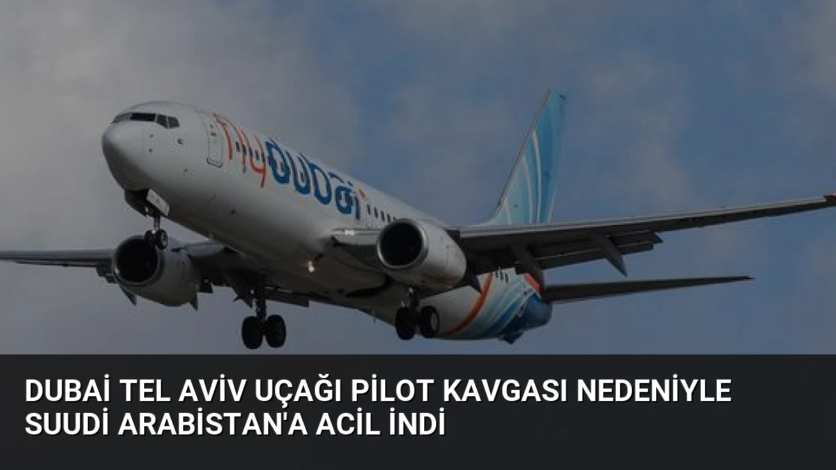 Dubai Tel Aviv Uçağı Pilot Kavgası Nedeniyle Suudi Arabistan’a Acil İndi