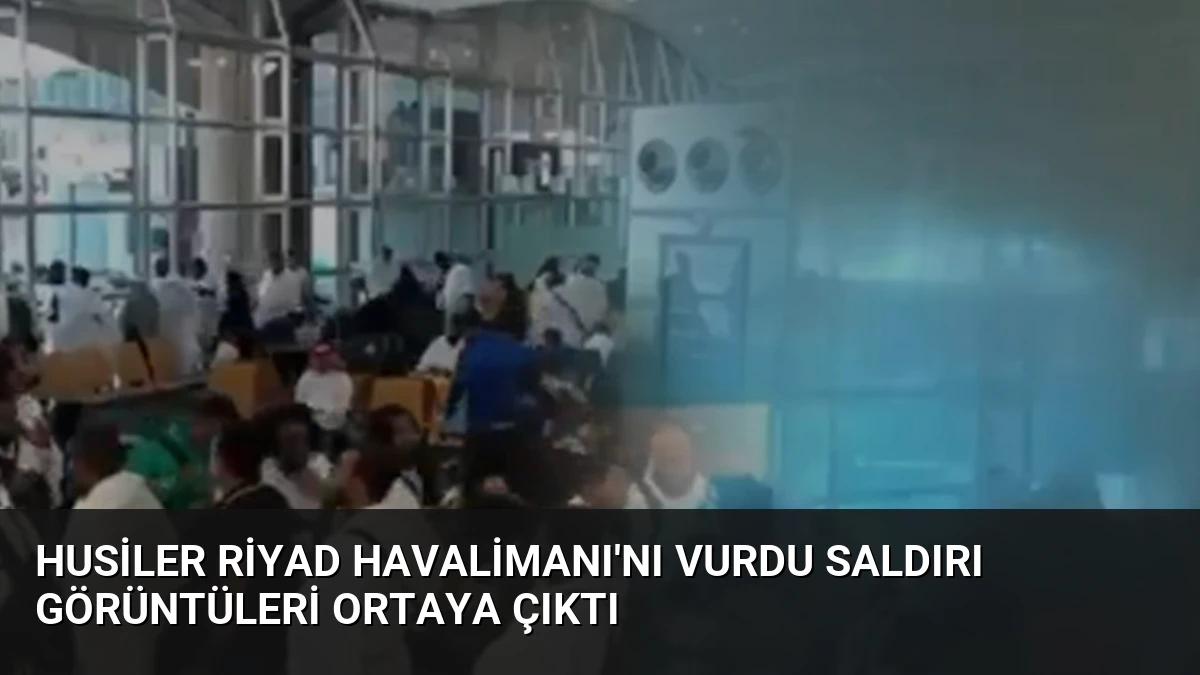 Husiler Riyad Havalimanı’nı Vurdu Saldırı Görüntüleri Ortaya Çıktı