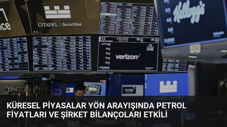 Küresel Piyasalar Yön Arayışında Petrol Fiyatları ve Şirket Bilançoları Etkili