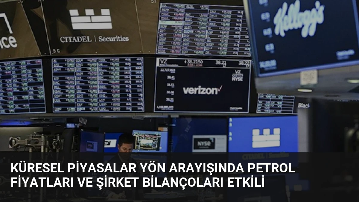 Küresel Piyasalar Yön Arayışında Petrol Fiyatları ve Şirket Bilançoları Etkili
