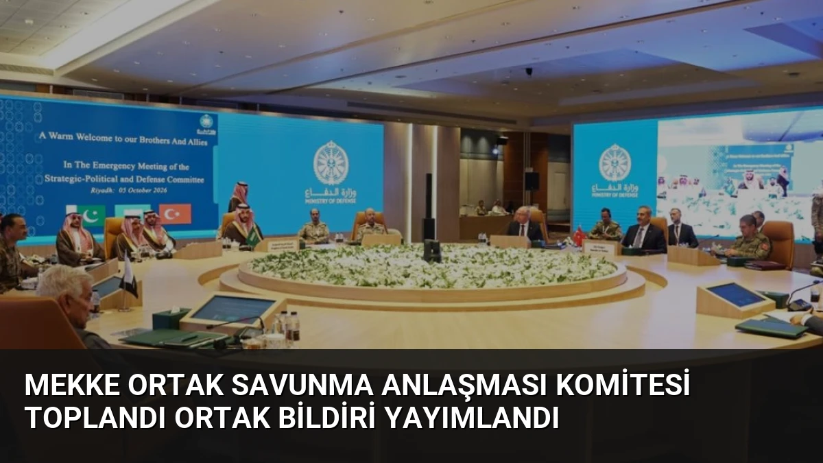 Mekke Ortak Savunma Anlaşması Komitesi Toplandı Ortak Bildiri Yayımlandı