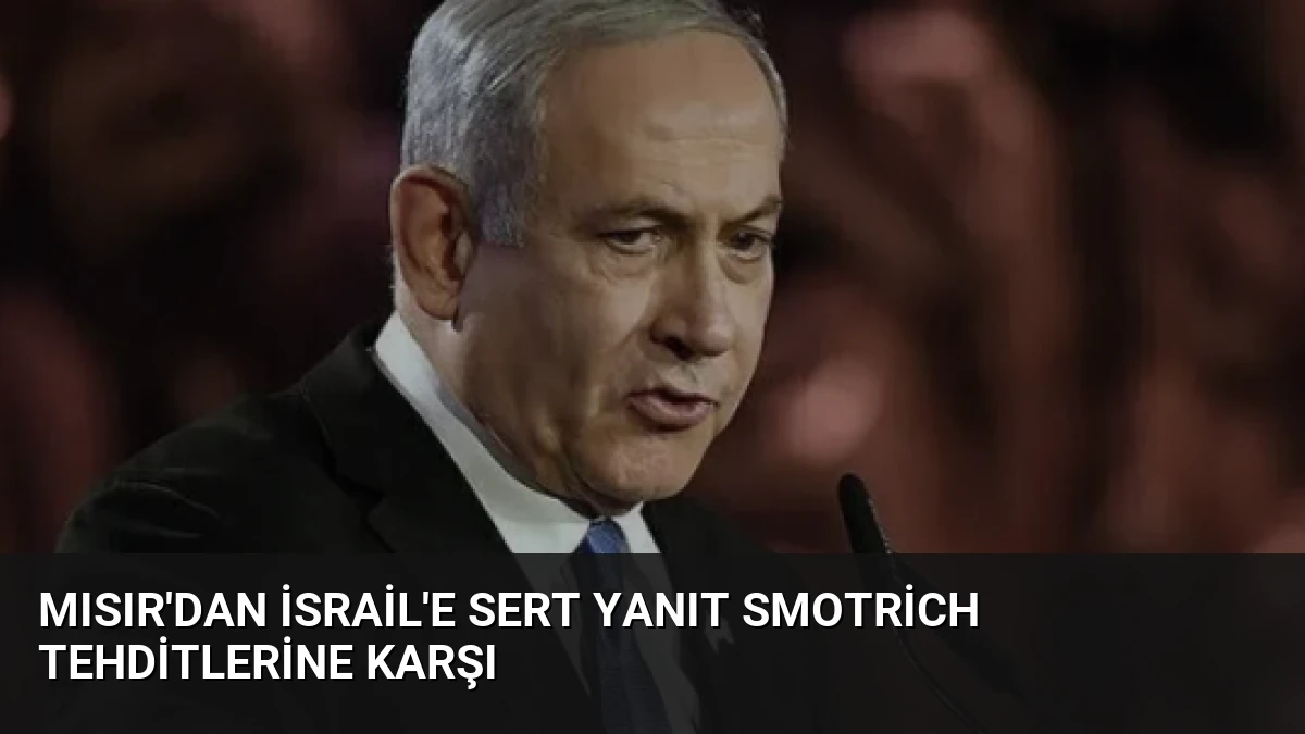 Mısır’dan İsrail’e Sert Yanıt Smotrich Tehditlerine Karşı